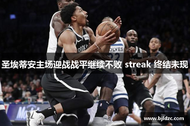 圣埃蒂安主场迎战战平继续不败 streak 终结未现