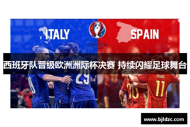 西班牙队晋级欧洲洲际杯决赛 持续闪耀足球舞台