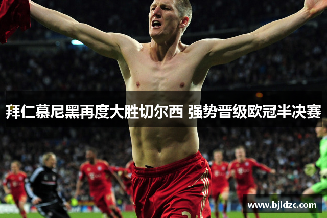 拜仁慕尼黑再度大胜切尔西 强势晋级欧冠半决赛