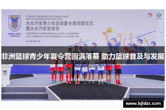 非洲篮球青少年夏令营圆满落幕 助力篮球普及与发展 非洲篮球青少年夏令营圆满落幕 助力篮球普及与发展