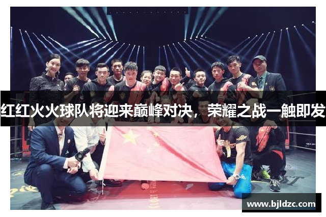 红红火火球队将迎来巅峰对决，荣耀之战一触即发
