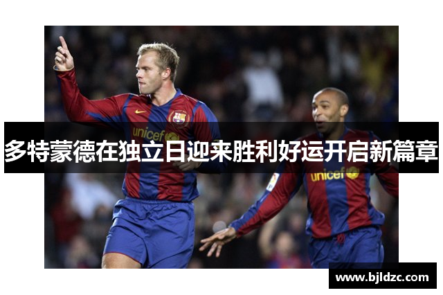 多特蒙德在独立日迎来胜利好运开启新篇章 多特蒙德在独立日迎来胜利好运开启新篇章
