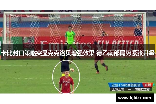 卡比封口策略突显克克洛贝增强效果 德乙南部局势紧张升级