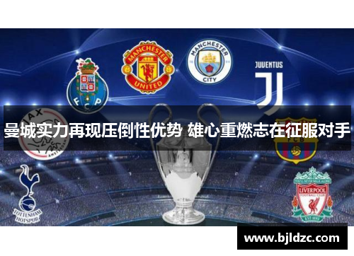 曼城实力再现压倒性优势 雄心重燃志在征服对手 曼城实力再现压倒性优势 雄心重燃志在征服对手