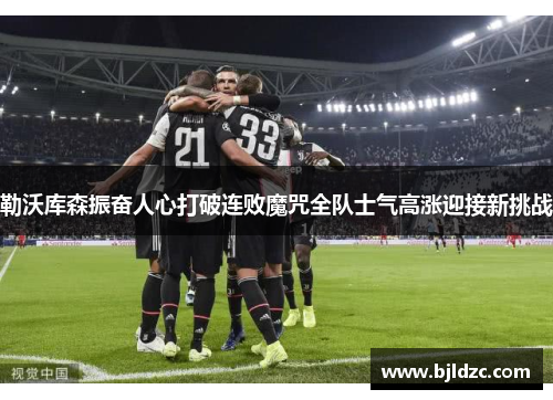 勒沃库森振奋人心打破连败魔咒全队士气高涨迎接新挑战