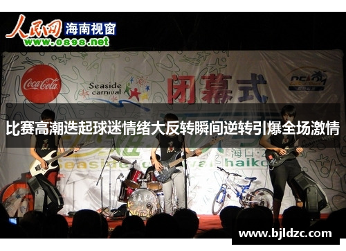 比赛高潮迭起球迷情绪大反转瞬间逆转引爆全场激情