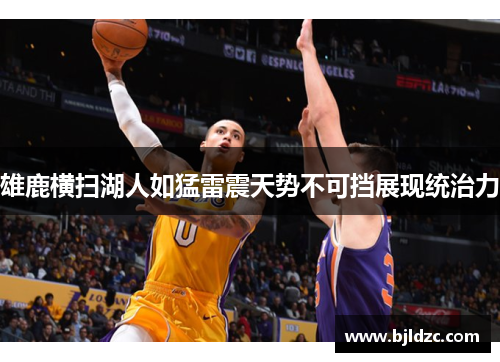 雄鹿横扫湖人如猛雷震天势不可挡展现统治力